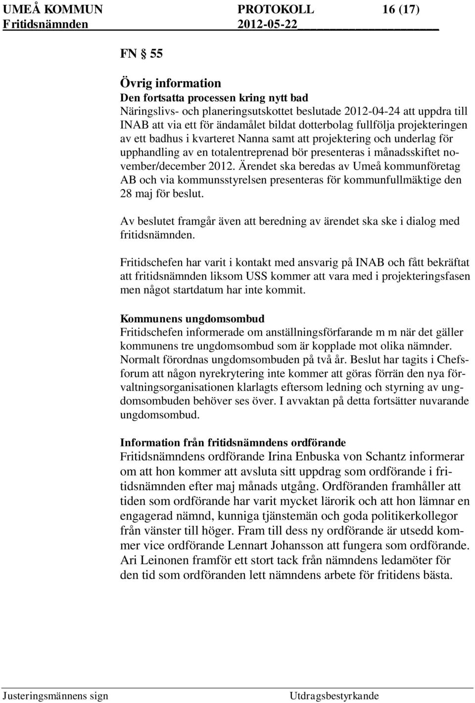 2012. Ärendet ska beredas av Umeå kommunföretag AB och via kommunsstyrelsen presenteras för kommunfullmäktige den 28 maj för beslut.