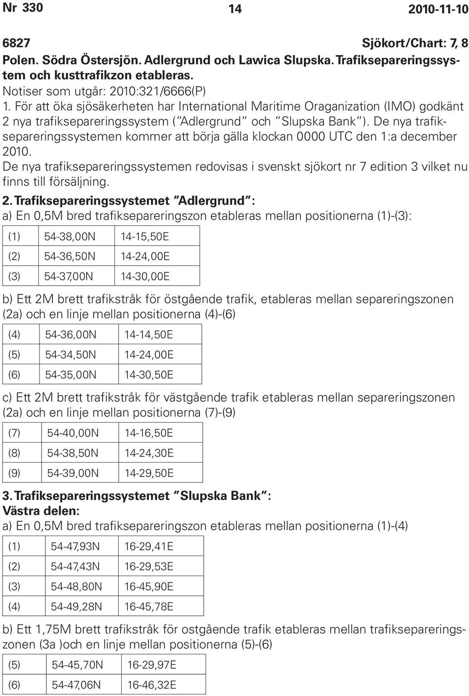 De nya trafiksepareringssystemen kommer att börja gälla klockan 0000 UTC den 1:a december 2010.