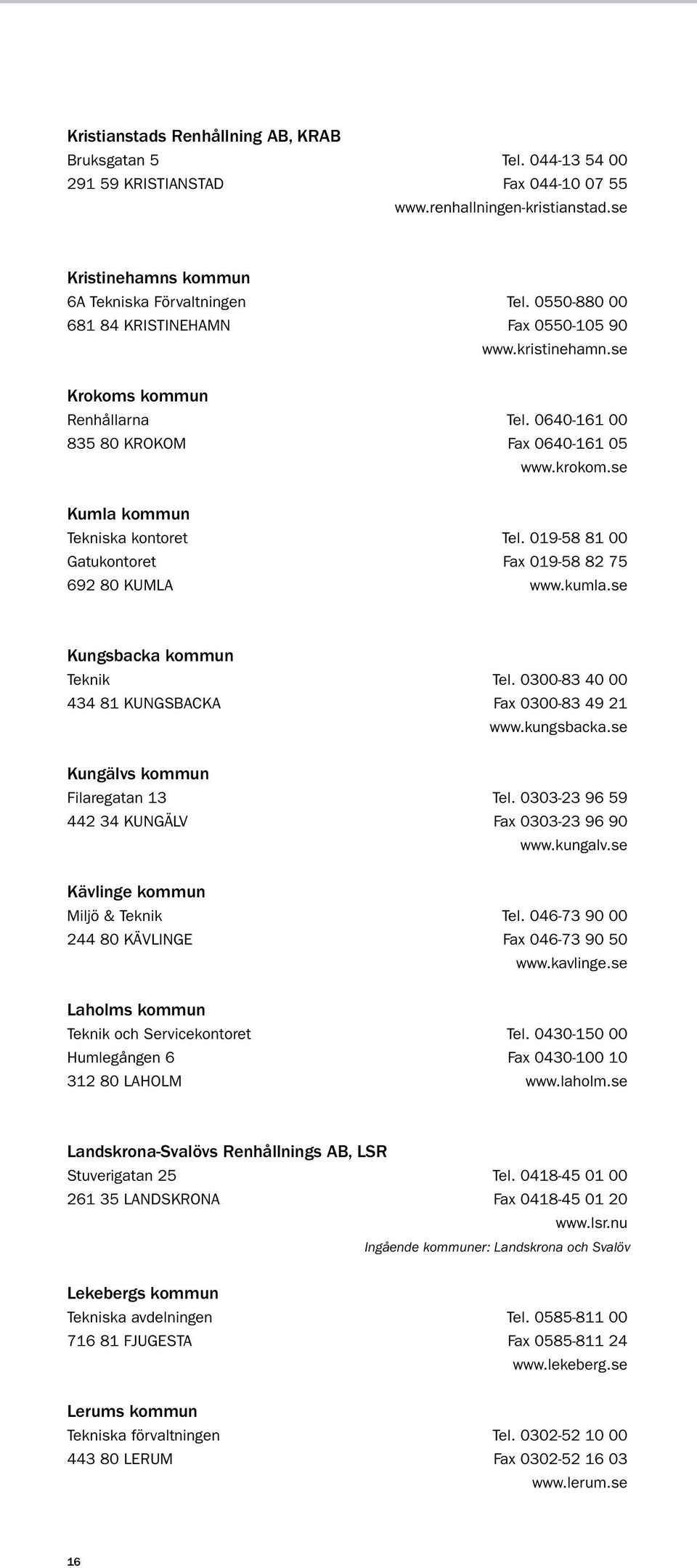 019-58 81 00 Gatukontoret fax 019-58 82 75 692 80 KUMLA www.kumla.se Kungsbacka kommun Teknik tel. 0300-83 40 00 434 81 KUNGSBACKA fax 0300-83 49 21 www.kungsbacka.