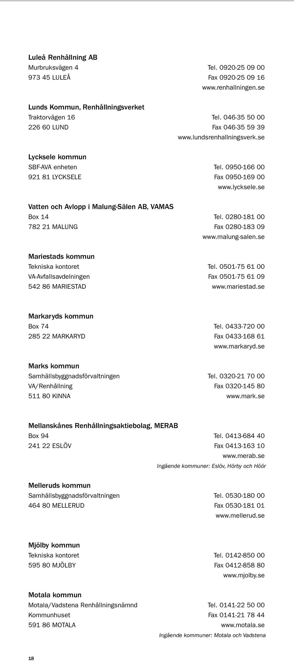 se Vatten och Avlopp i Malung-Sälen AB, VAMAS Box 14 tel. 0280-181 00 782 21 MALUng fax 0280-183 09 www.malung-salen.se Mariestads kommun Tekniska kontoret tel.