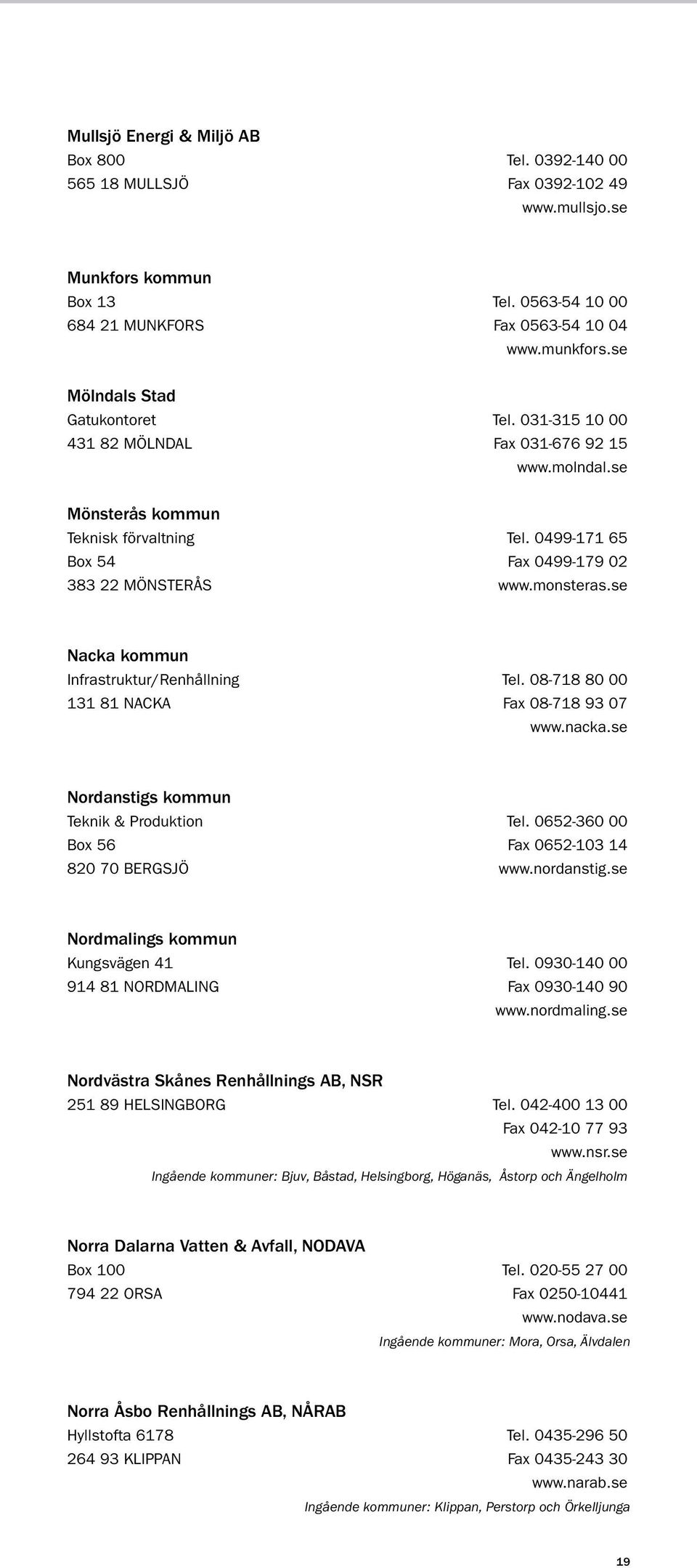 monsteras.se Nacka kommun Infrastruktur/Renhållning tel. 08-718 80 00 131 81 NACKA fax 08-718 93 07 www.nacka.se Nordanstigs kommun Teknik & Produktion tel.