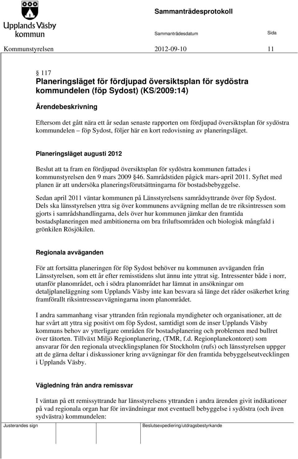 Planeringsläget augusti 2012 Beslut att ta fram en fördjupad översiktsplan för sydöstra kommunen fattades i kommunstyrelsen den 9 mars 2009 46. Samrådstiden pågick mars-april 2011.