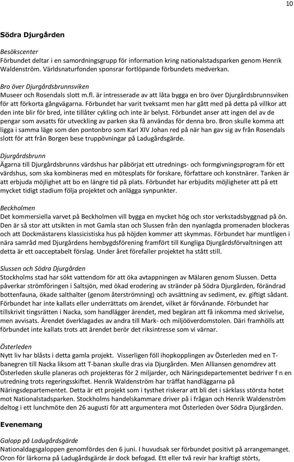 Förbundet har varit tveksamt men har gått med på detta på villkor att den inte blir för bred, inte tillåter cykling och inte är belyst.