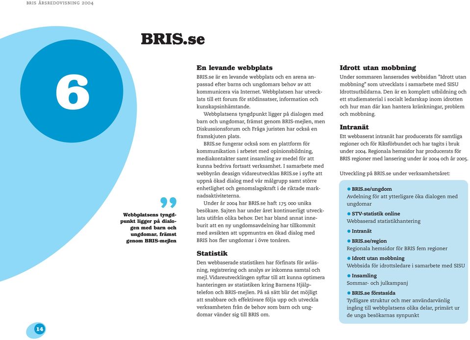 Webbplatsen har utvecklats till ett forum för stödinsatser, information och kunskapsinhämtande.