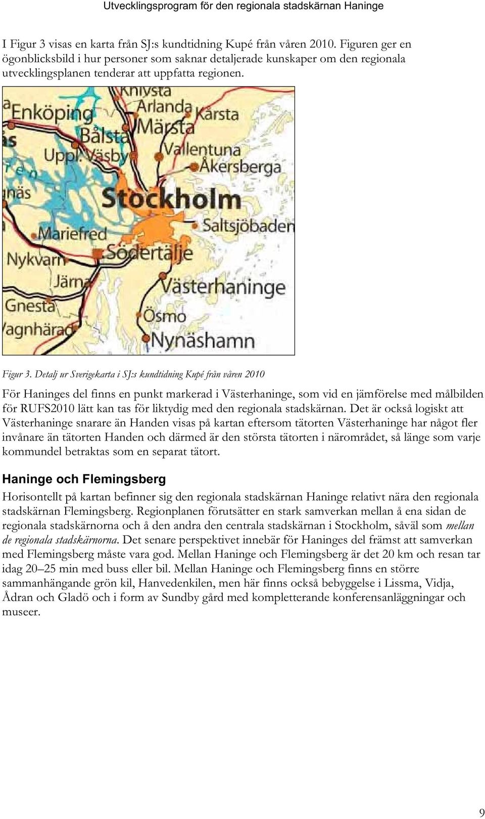 Detalj ur Sverigekarta i SJ:s kundtidning Kupé från våren 2010 För Haninges del finns en punkt markerad i Västerhaninge, som vid en jämförelse med målbilden för RUFS2010 lätt kan tas för liktydig med