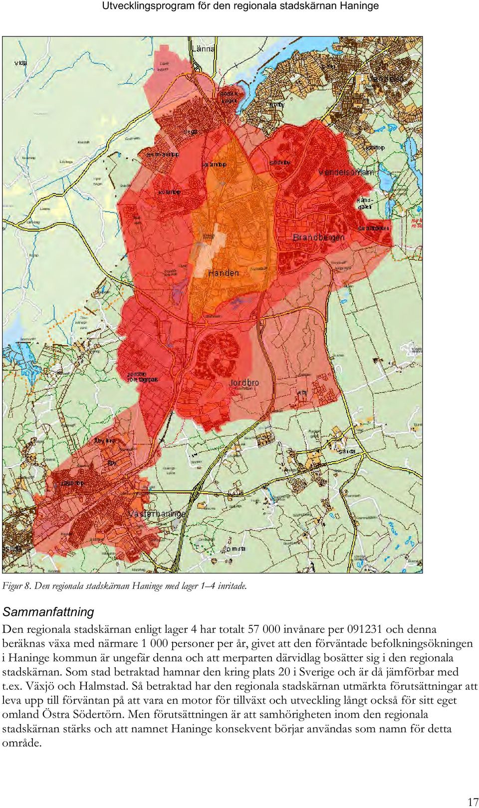 Haninge kommun är ungefär denna och att merparten därvidlag bosätter sig i den regionala stadskärnan. Som stad betraktad hamnar den kring plats 20 i Sverige och är då jämförbar med t.ex.