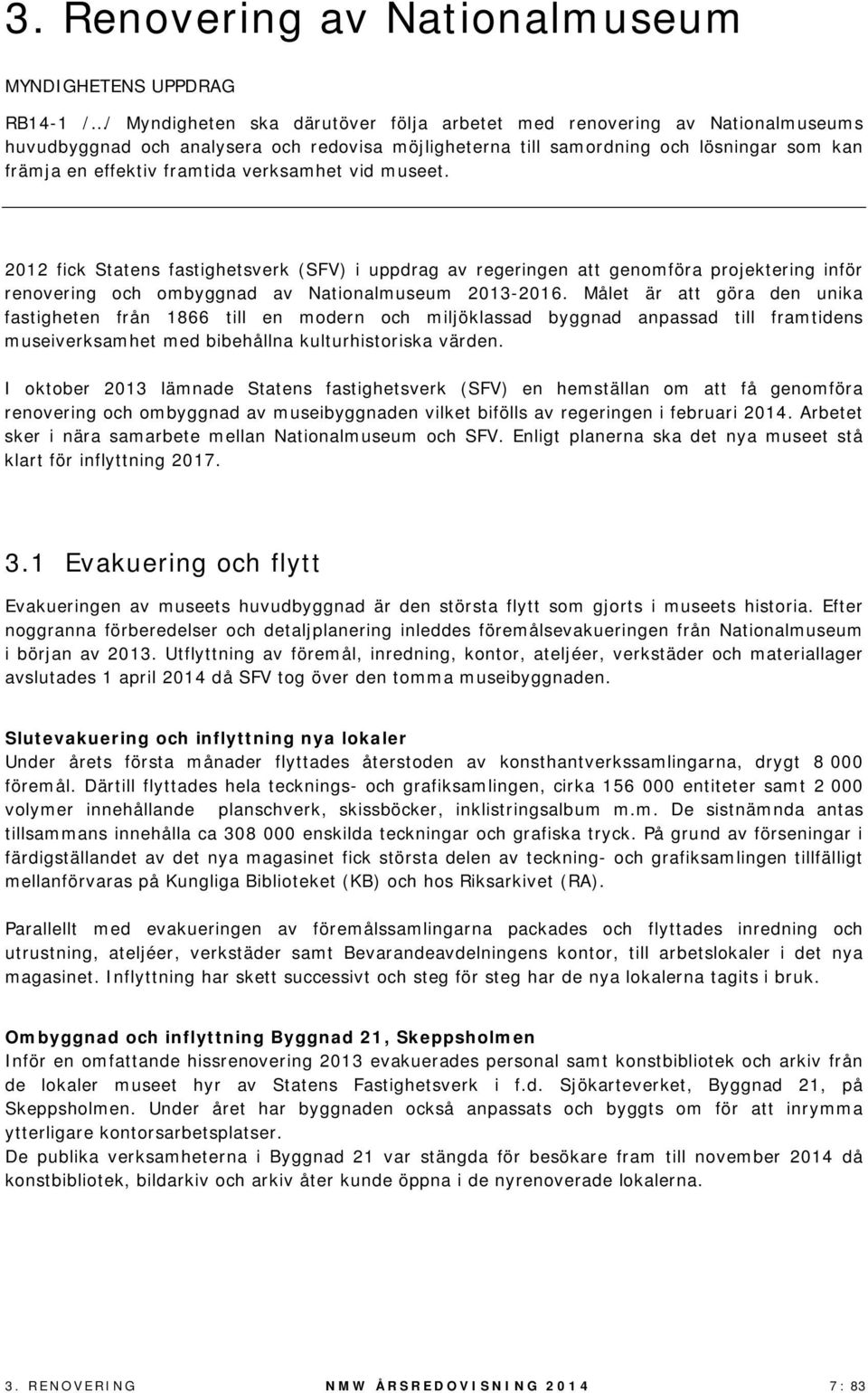 2012 fick Statens fastighetsverk (SFV) i uppdrag av regeringen att genomföra projektering inför renovering och ombyggnad av Nationalmuseum 2013-2016.