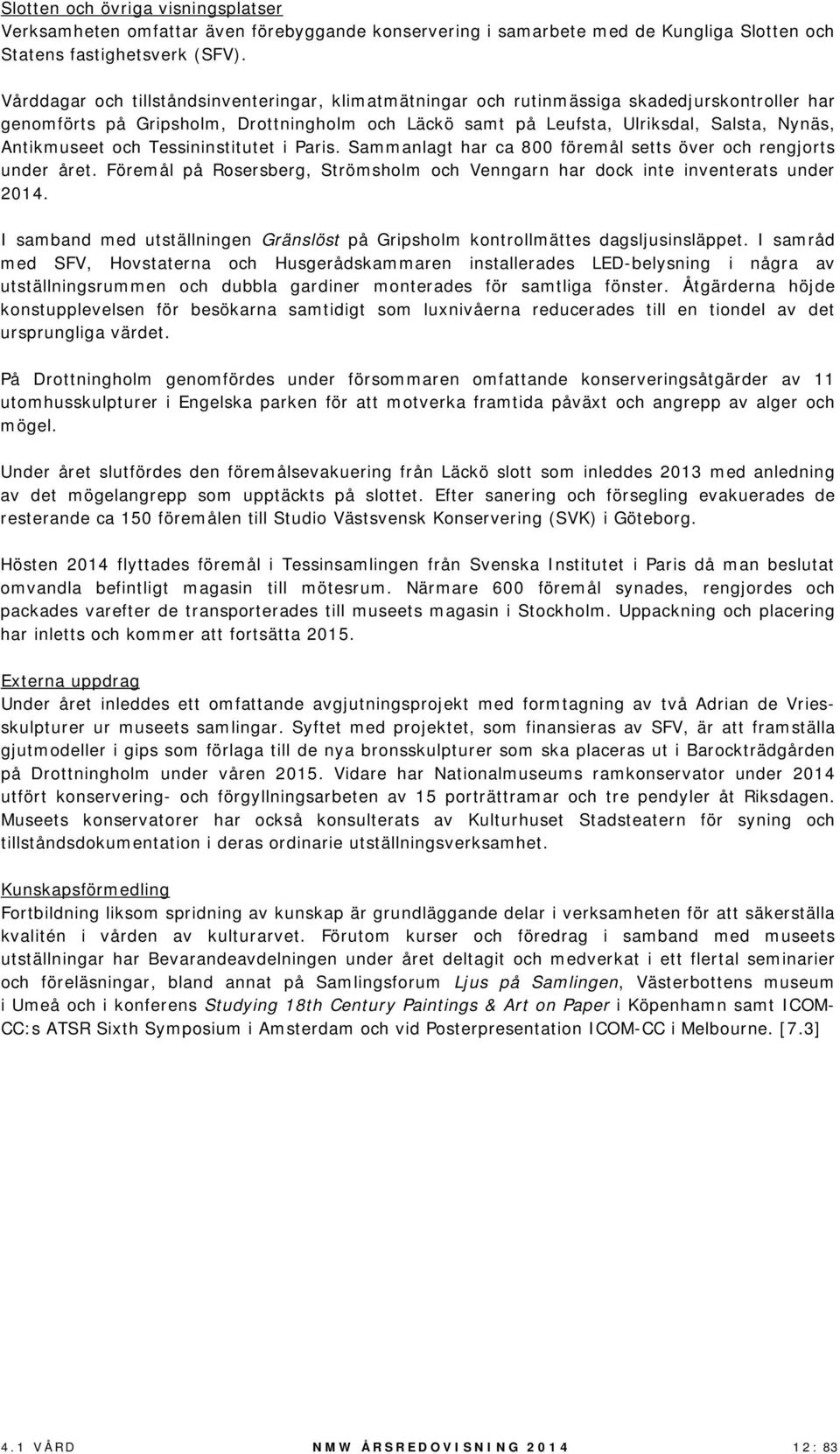 Antikmuseet och Tessininstitutet i Paris. Sammanlagt har ca 800 föremål setts över och rengjorts under året. Föremål på Rosersberg, Strömsholm och Venngarn har dock inte inventerats under 2014.