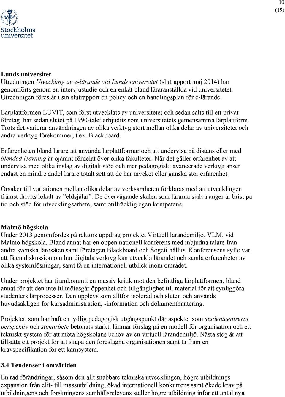 Lärplattformen LUVIT, som först utvecklats av universitetet och sedan sålts till ett privat företag, har sedan slutet på 1990-talet erbjudits som universitetets gemensamma lärplattform.