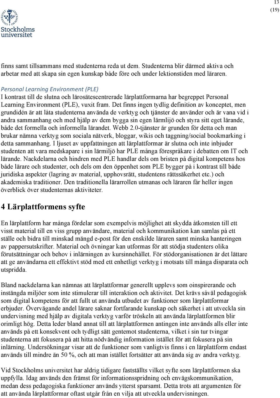 Det finns ingen tydlig definition av konceptet, men grundidén är att låta studenterna använda de verktyg och tjänster de använder och är vana vid i andra sammanhang och med hjälp av dem bygga sin