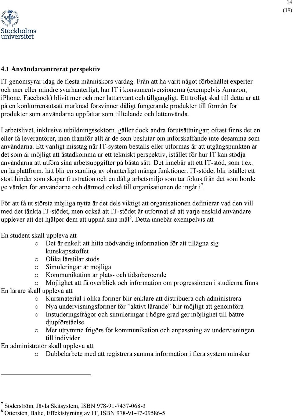 Ett troligt skäl till detta är att på en konkurrensutsatt marknad försvinner dåligt fungerande produkter till förmån för produkter som användarna uppfattar som tilltalande och lättanvända.