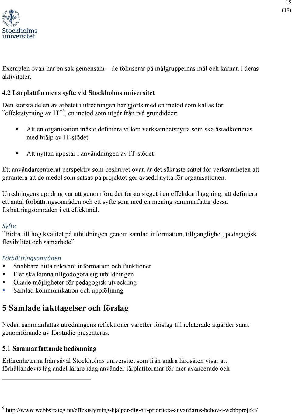 Att en organisation måste definiera vilken verksamhetsnytta som ska åstadkommas med hjälp av IT-stödet Att nyttan uppstår i användningen av IT-stödet Ett användarcentrerat perspektiv som beskrivet