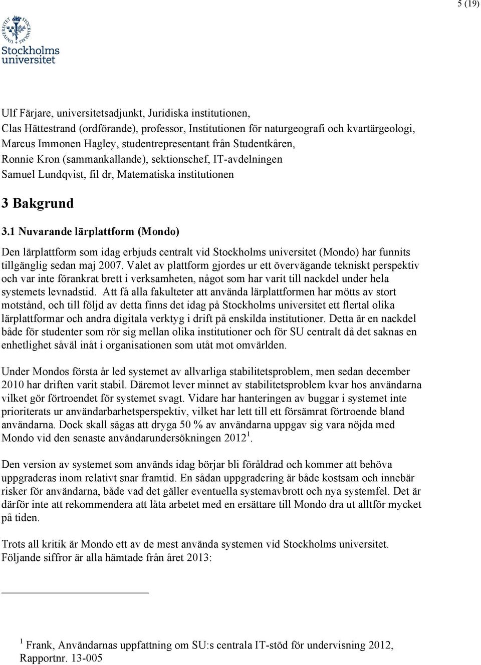 1 Nuvarande lärplattform (Mondo) Den lärplattform som idag erbjuds centralt vid Stockholms universitet (Mondo) har funnits tillgänglig sedan maj 2007.