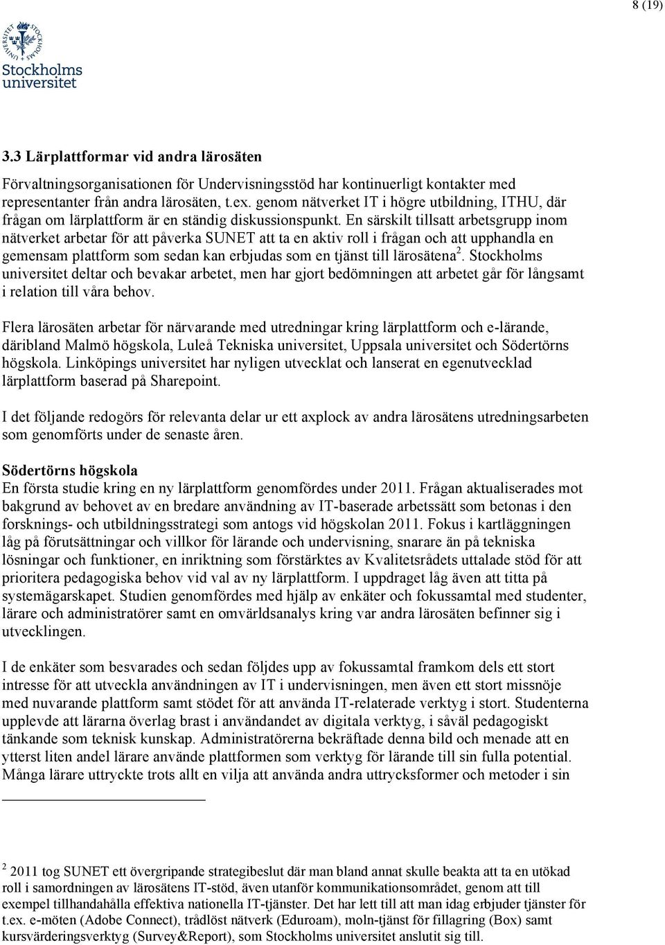 En särskilt tillsatt arbetsgrupp inom nätverket arbetar för att påverka SUNET att ta en aktiv roll i frågan och att upphandla en gemensam plattform som sedan kan erbjudas som en tjänst till