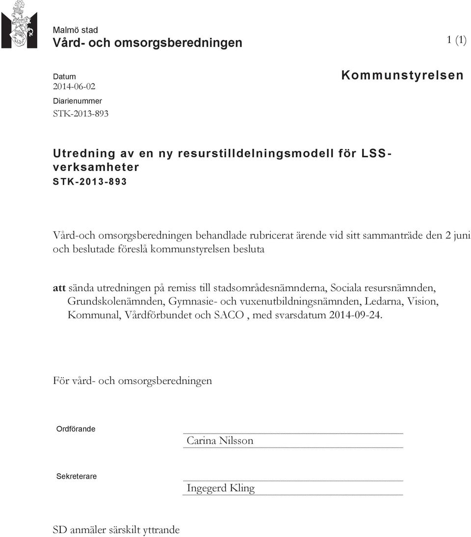 besluta att sända utredningen på remiss till stadsområdesnämnderna, Sociala resursnämnden, Grundskolenämnden, Gymnasie- och vuxenutbildningsnämnden, Ledarna,