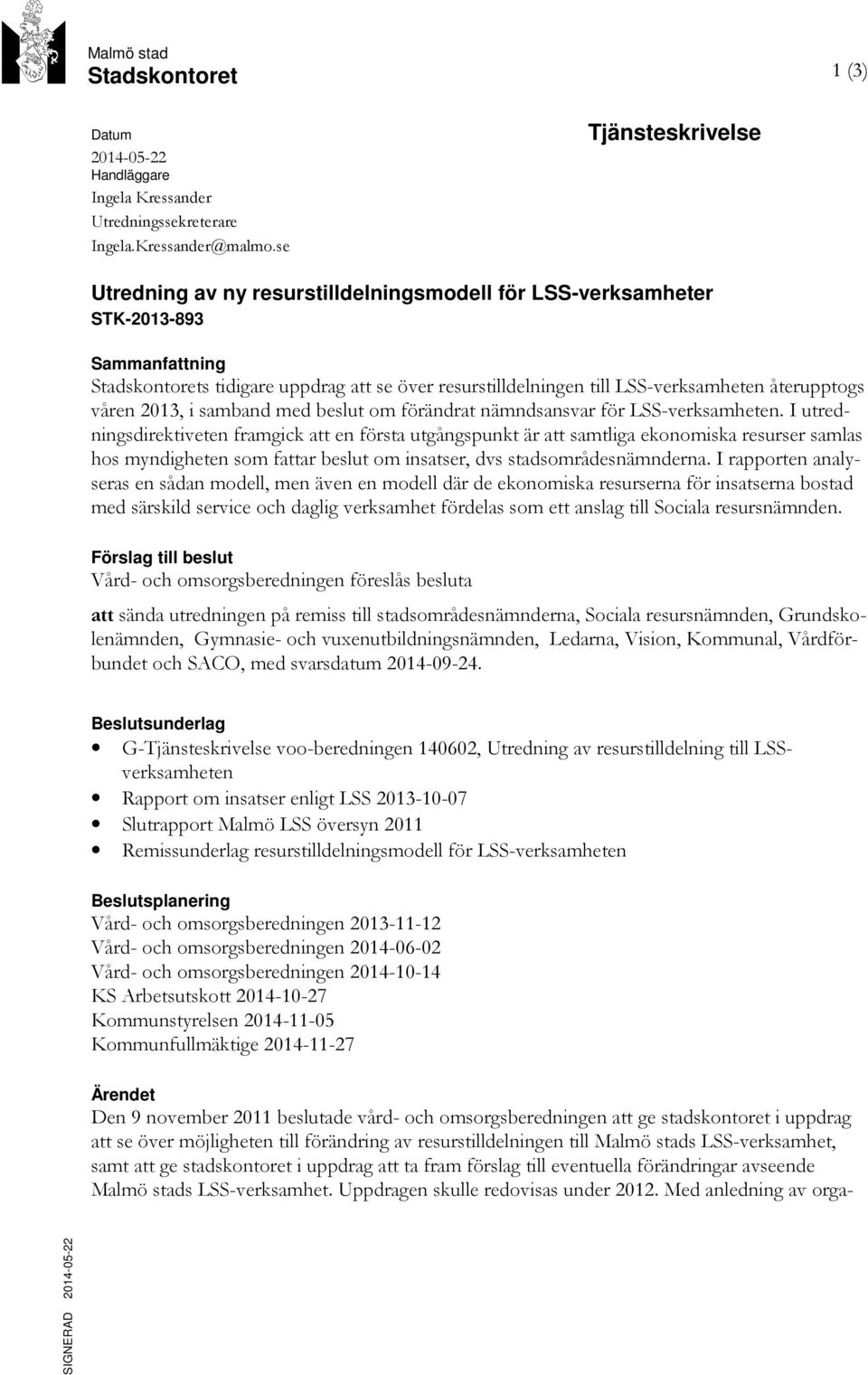 återupptogs våren 2013, i samband med beslut om förändrat nämndsansvar för LSS-verksamheten.