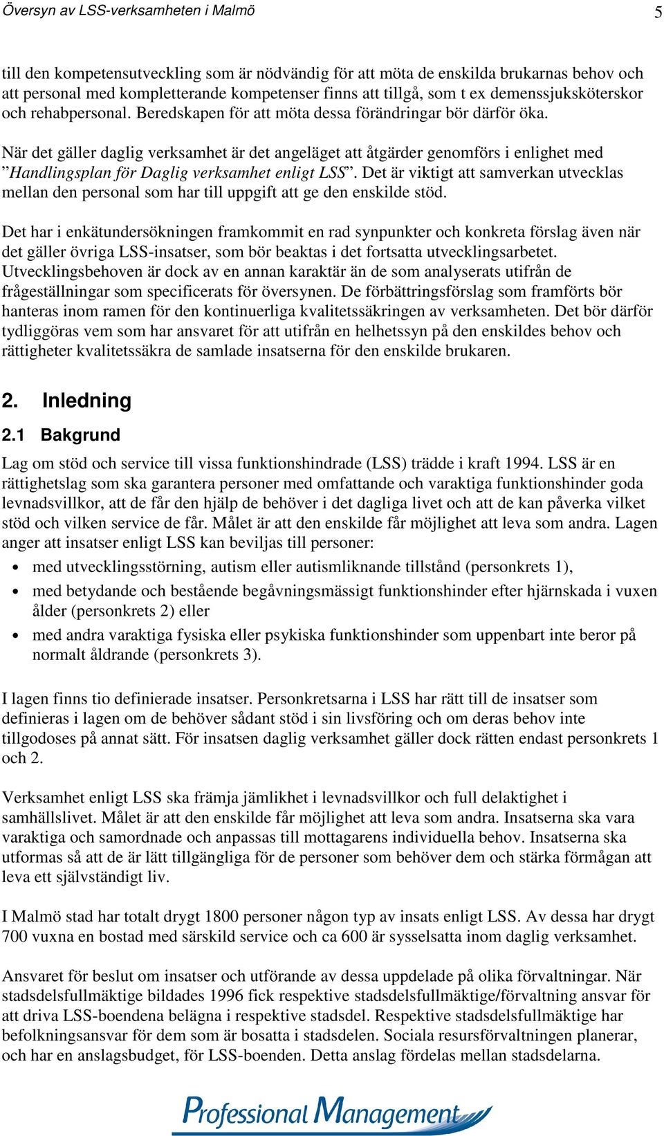 När det gäller daglig verksamhet är det angeläget att åtgärder genomförs i enlighet med Handlingsplan för Daglig verksamhet enligt LSS.