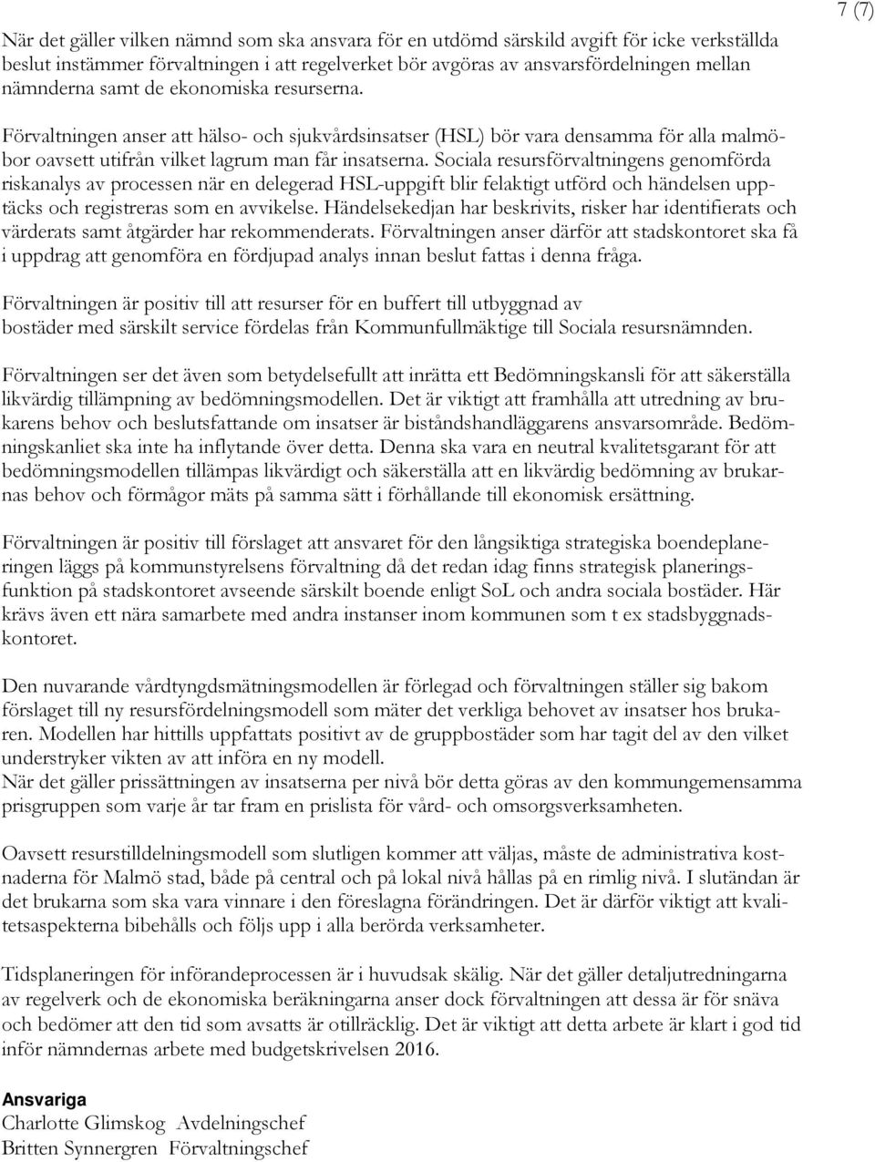 Sociala resursförvaltningens genomförda riskanalys av processen när en delegerad HSL-uppgift blir felaktigt utförd och händelsen upptäcks och registreras som en avvikelse.