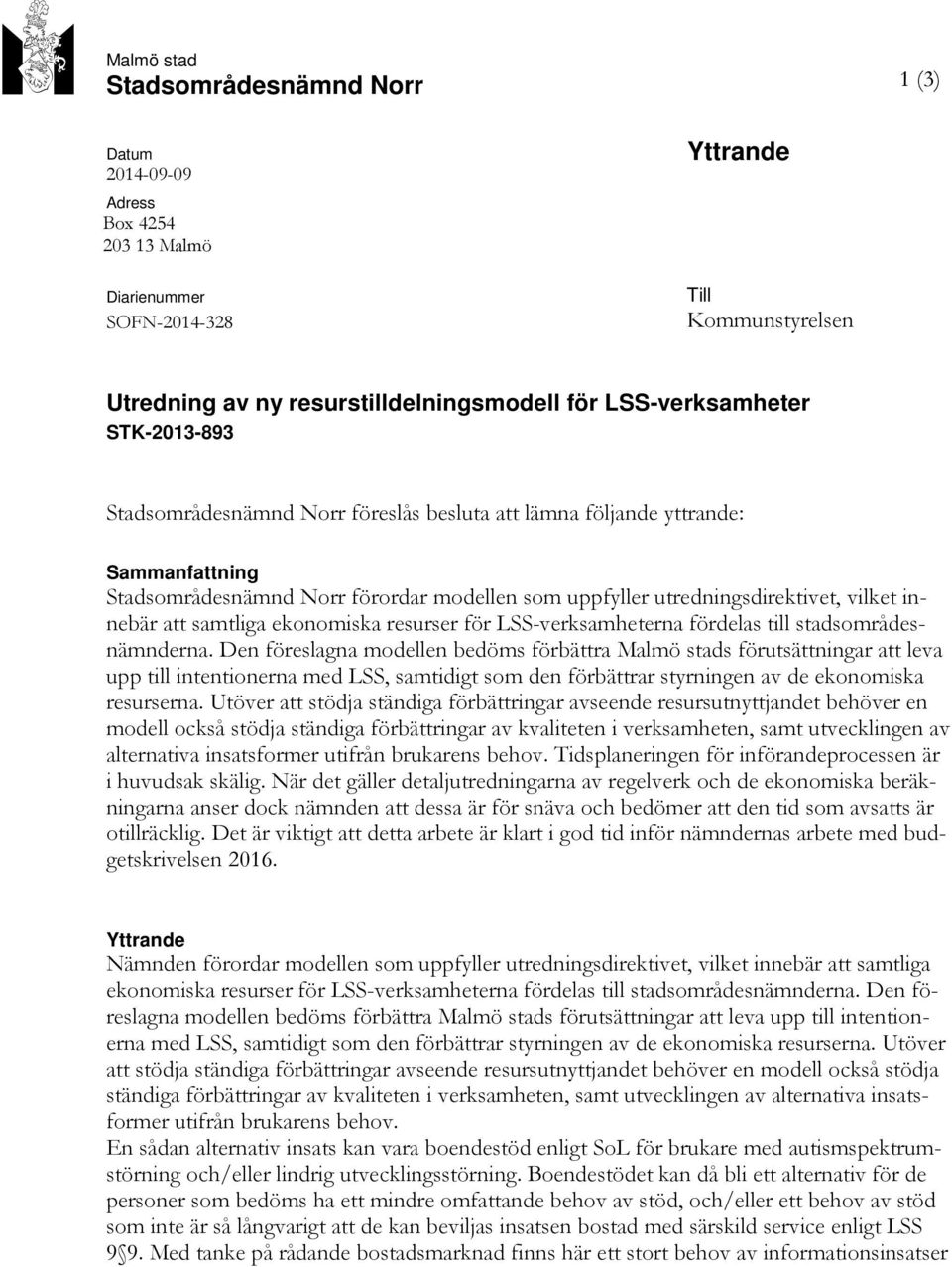 innebär att samtliga ekonomiska resurser för LSS-verksamheterna fördelas till stadsområdesnämnderna.