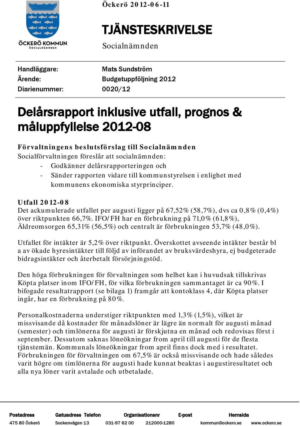 kommunens ekonomiska styrprinciper. Utfall 2012-08 Det ackumulerade utfallet per augusti ligger på 67,52% (58,7%), dvs ca 0,8% (0,4%) över riktpunkten 66,7%.