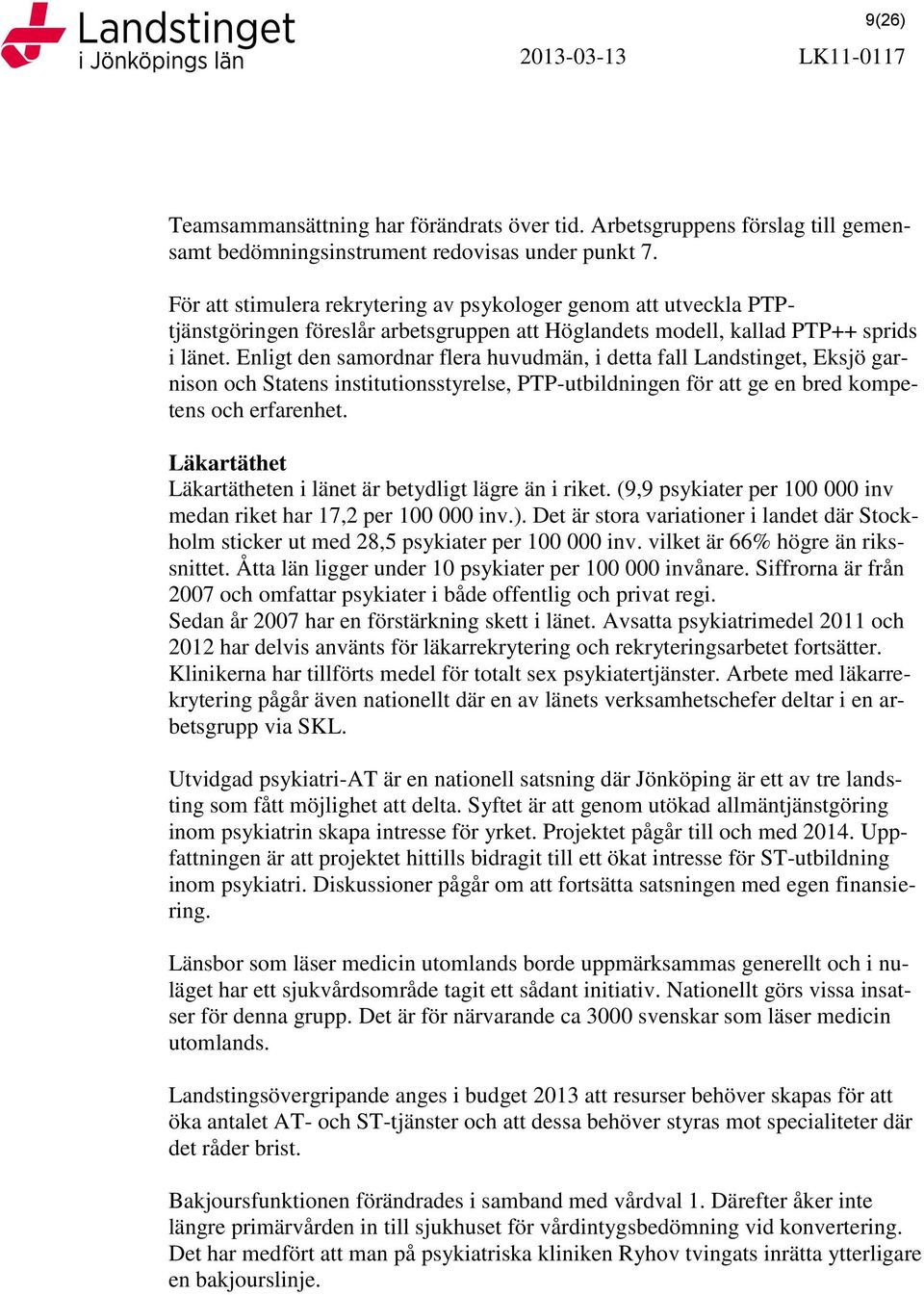 Enligt den samordnar flera huvudmän, i detta fall Landstinget, Eksjö garnison och Statens institutionsstyrelse, PTP-utbildningen för att ge en bred kompetens och erfarenhet.