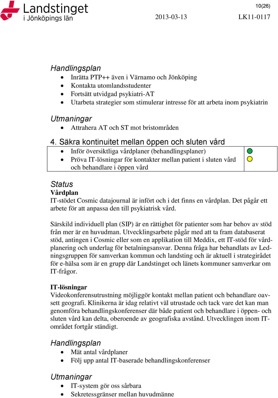 Säkra kontinuitet mellan öppen och sluten vård Inför översiktliga vårdplaner (behandlingsplaner) Pröva IT-lösningar för kontakter mellan patient i sluten vård och behandlare i öppen vård Status