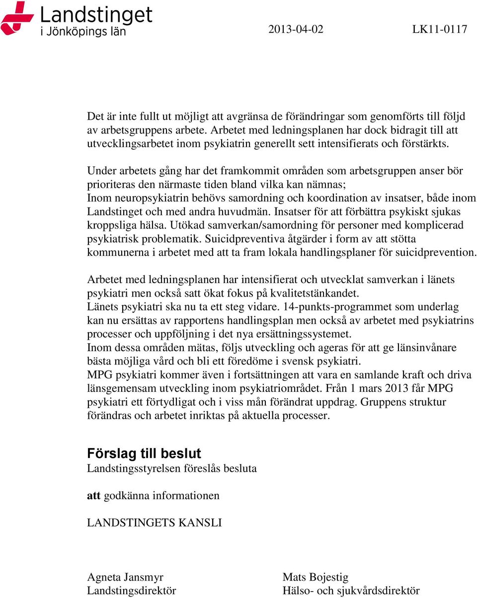 Under arbetets gång har det framkommit områden som arbetsgruppen anser bör prioriteras den närmaste tiden bland vilka kan nämnas; Inom neuropsykiatrin behövs samordning och koordination av insatser,