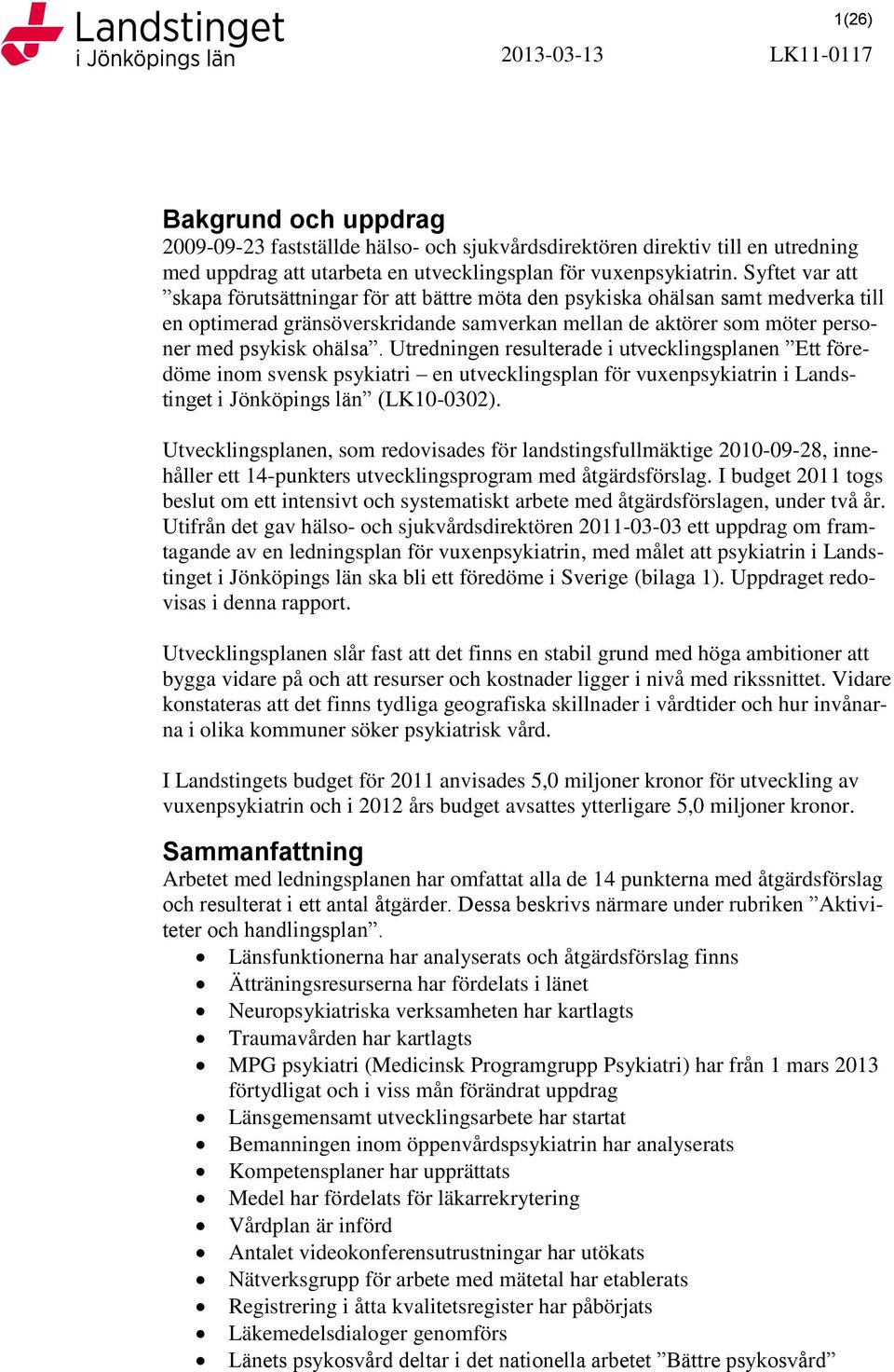 Utredningen resulterade i utvecklingsplanen Ett föredöme inom svensk psykiatri en utvecklingsplan för vuxenpsykiatrin i Landstinget i Jönköpings län (LK10-0302).