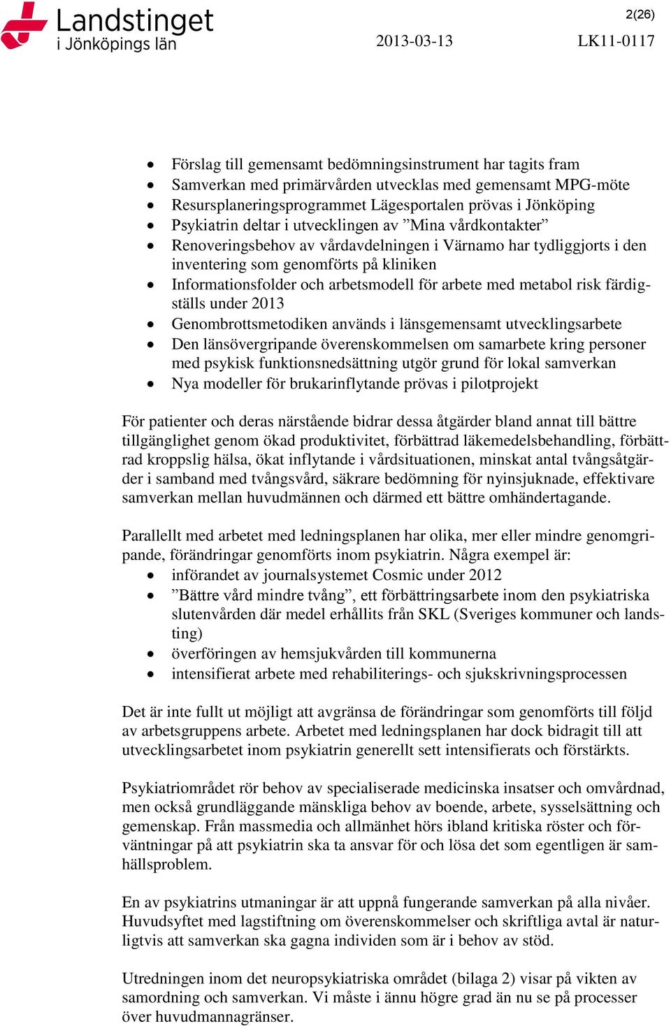 arbetsmodell för arbete med metabol risk färdigställs under 2013 Genombrottsmetodiken används i länsgemensamt utvecklingsarbete Den länsövergripande överenskommelsen om samarbete kring personer med