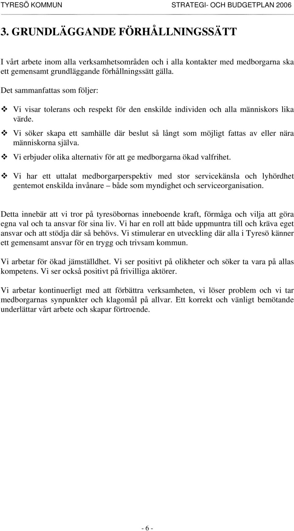 Vi söker skapa ett samhälle där beslut så långt som möjligt fattas av eller nära människorna själva. Vi erbjuder olika alternativ för att ge medborgarna ökad valfrihet.