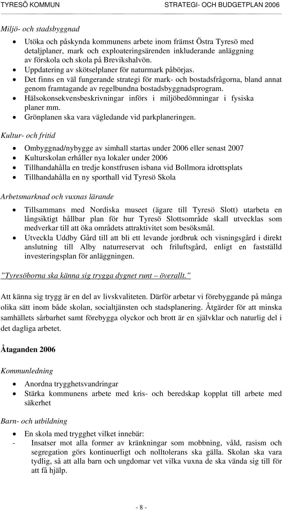 Hälsokonsekvensbeskrivningar införs i miljöbedömningar i fysiska planer mm. Grönplanen ska vara vägledande vid parkplaneringen.