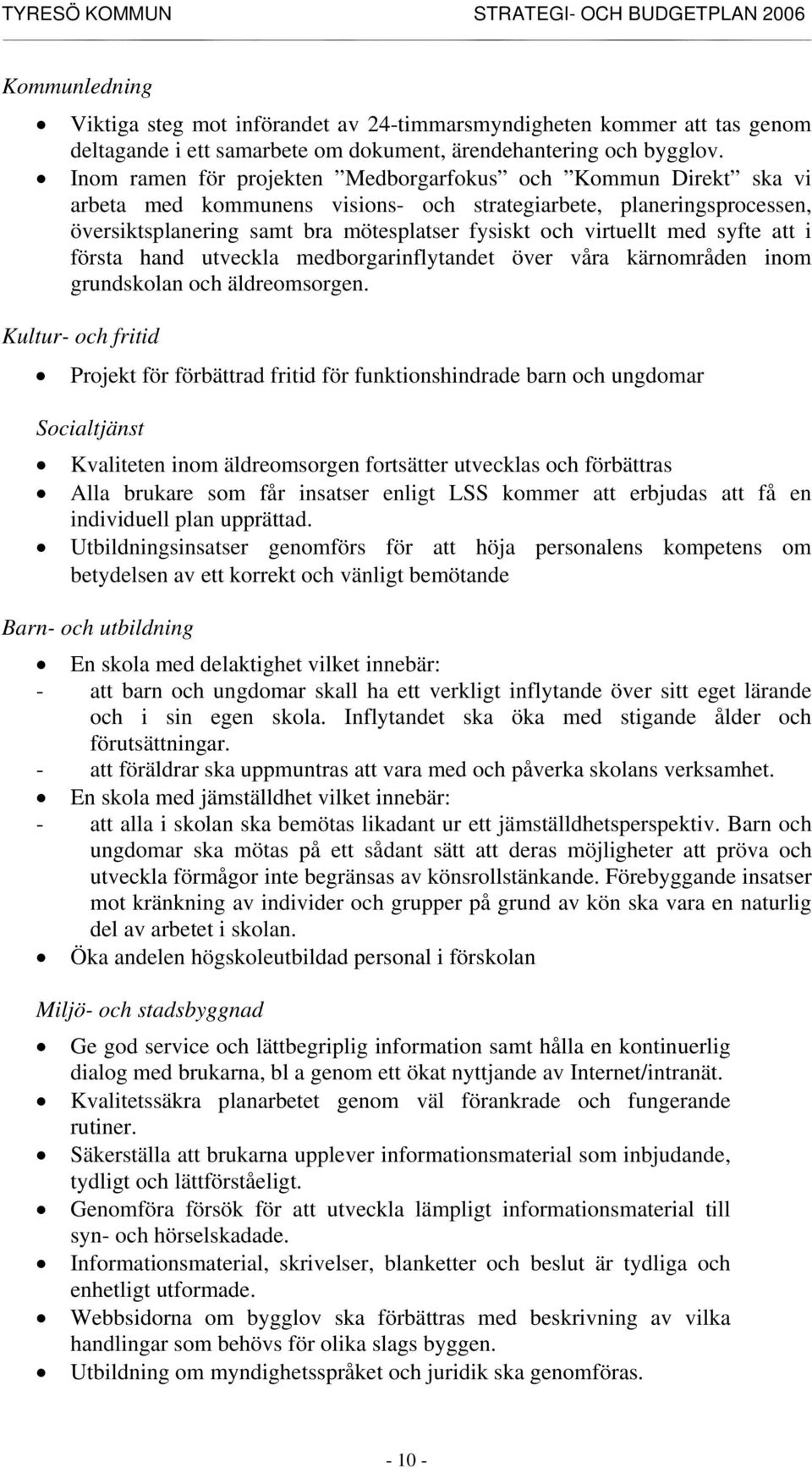 med syfte att i första hand utveckla medborgarinflytandet över våra kärnområden inom grundskolan och äldreomsorgen.