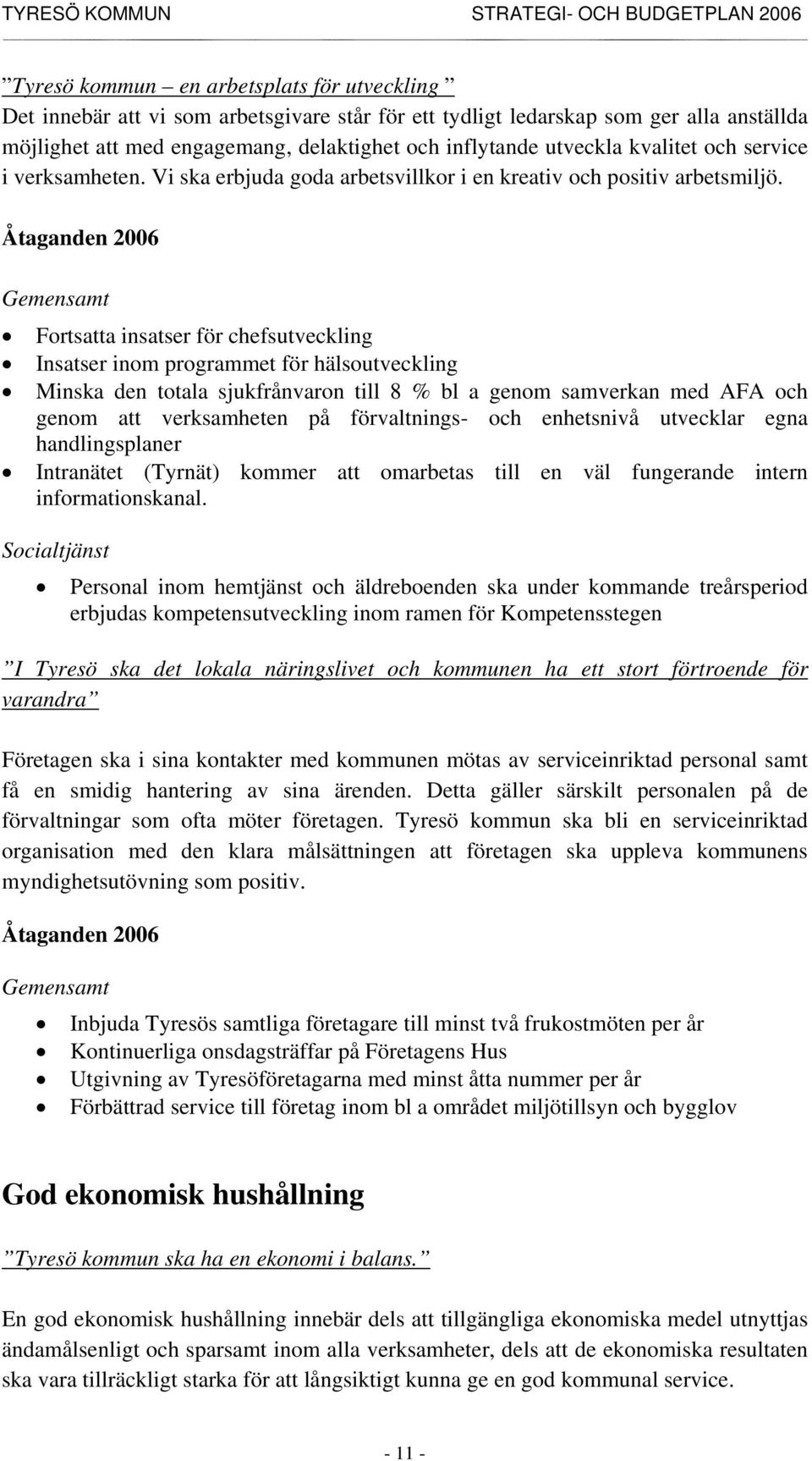 Åtaganden 2006 Gemensamt Fortsatta insatser för chefsutveckling Insatser inom programmet för hälsoutveckling Minska den totala sjukfrånvaron till 8 % bl a genom samverkan med AFA och genom att