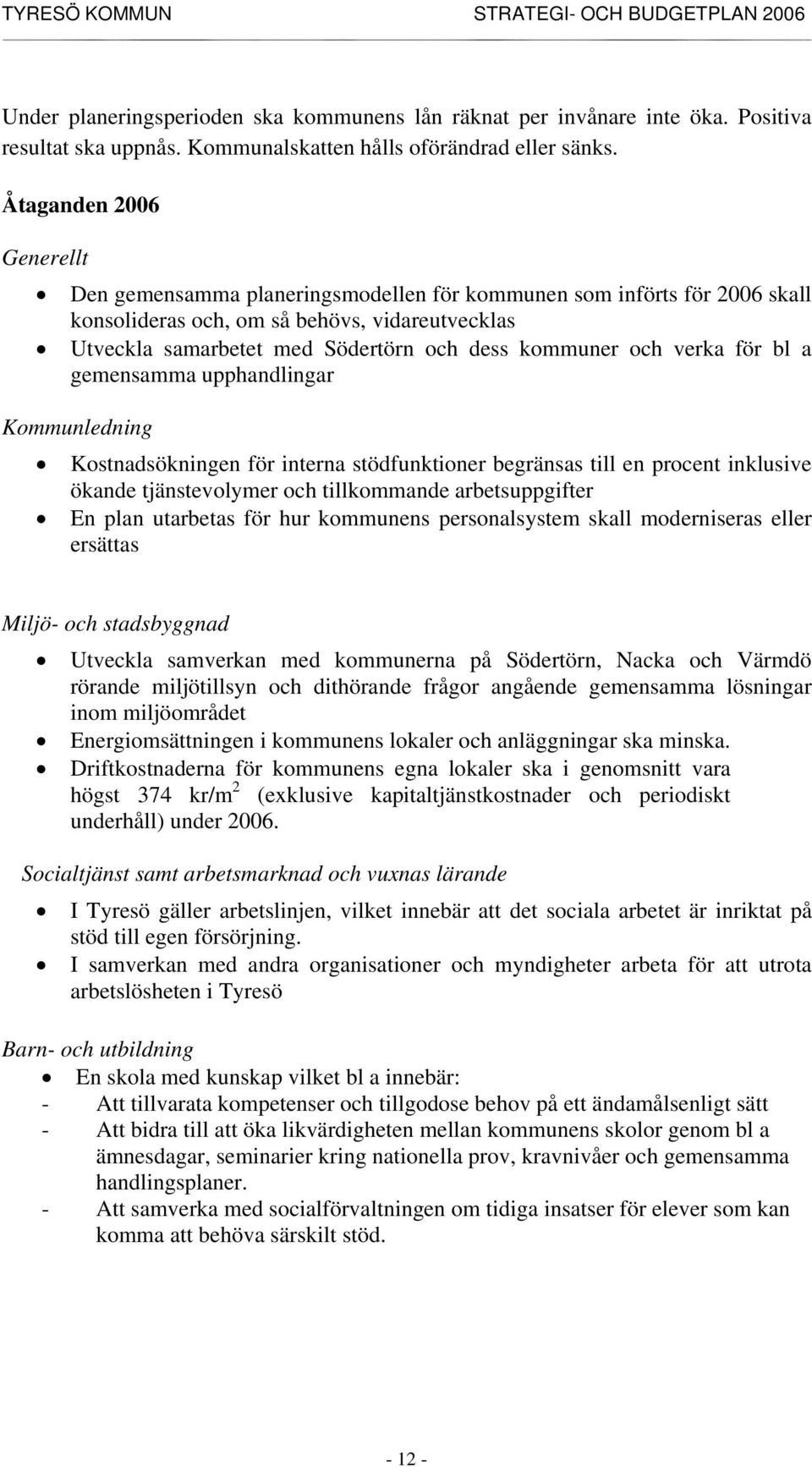 och verka för bl a gemensamma upphandlingar Kommunledning Kostnadsökningen för interna stödfunktioner begränsas till en procent inklusive ökande tjänstevolymer och tillkommande arbetsuppgifter En