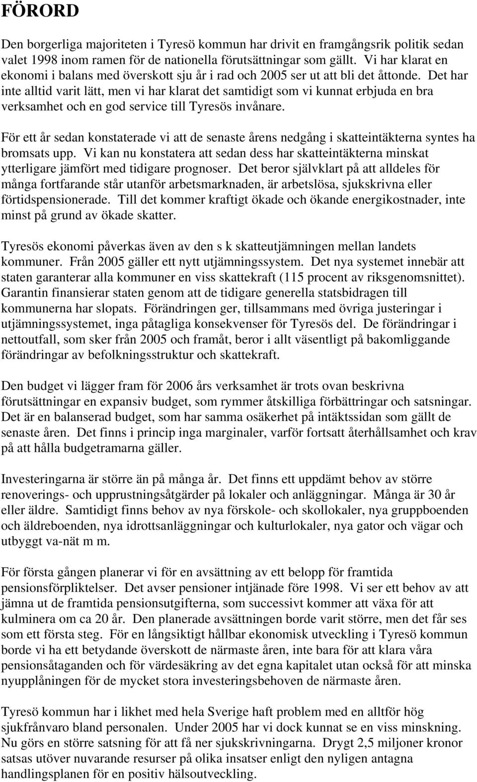 Det har inte alltid varit lätt, men vi har klarat det samtidigt som vi kunnat erbjuda en bra verksamhet och en god service till Tyresös invånare.