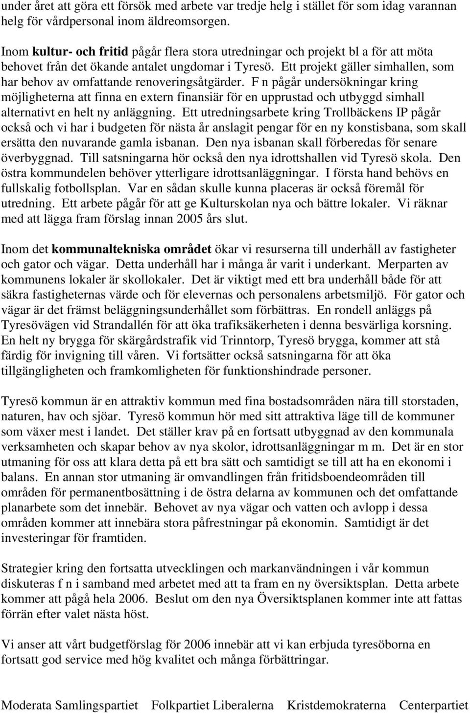 Ett projekt gäller simhallen, som har behov av omfattande renoveringsåtgärder.