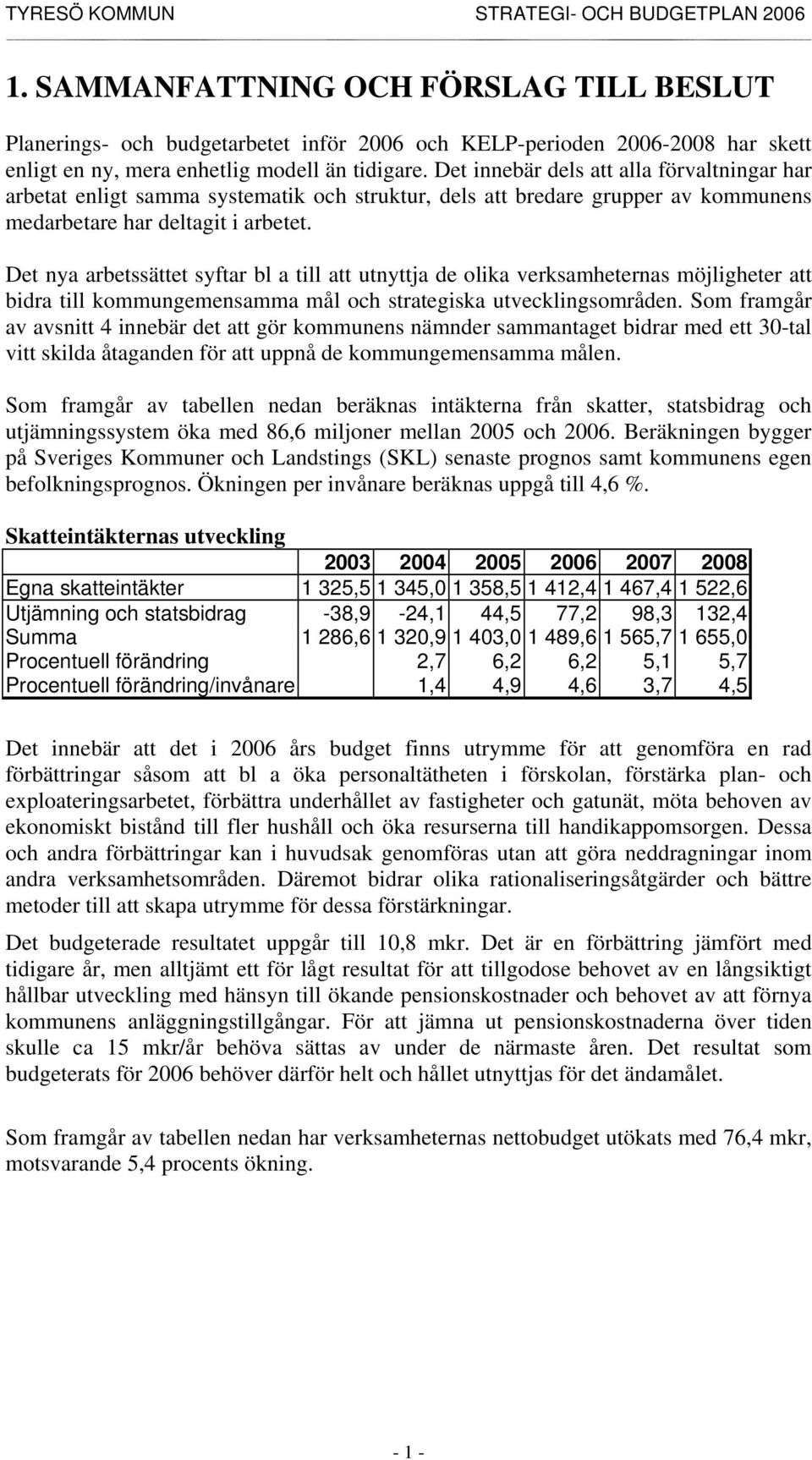 Det nya arbetssättet syftar bl a till att utnyttja de olika verksamheternas möjligheter att bidra till kommungemensamma mål och strategiska utvecklingsområden.