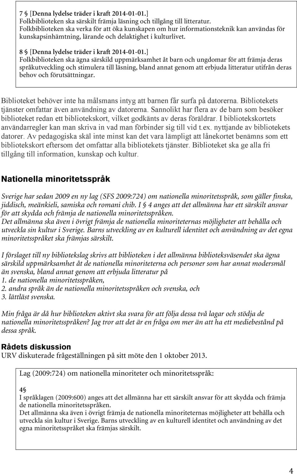 ] Folkbiblioteken ska ägna särskild uppmärksamhet åt barn och ungdomar för att främja deras språkutveckling och stimulera till läsning, bland annat genom att erbjuda litteratur utifrån deras behov