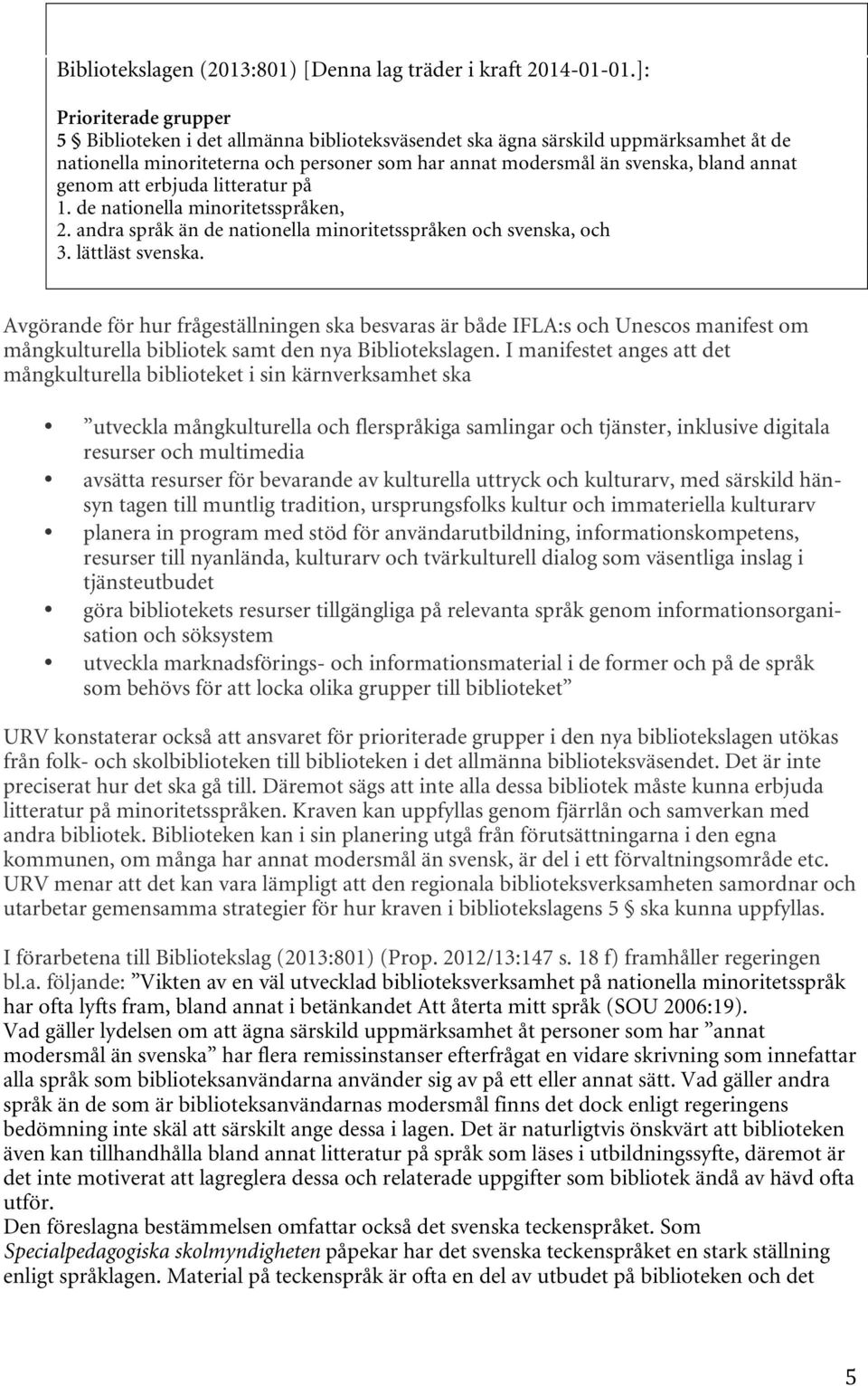 genom att erbjuda litteratur på 1. de nationella minoritetsspråken, 2. andra språk än de nationella minoritetsspråken och svenska, och 3. lättläst svenska.