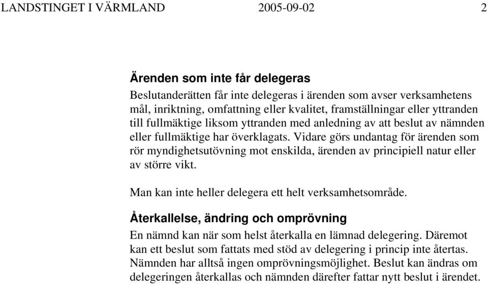 Vidare görs undantag för ärenden som rör myndighetsutövning mot enskilda, ärenden av principiell natur eller av större vikt. Man kan inte heller delegera ett helt verksamhetsområde.