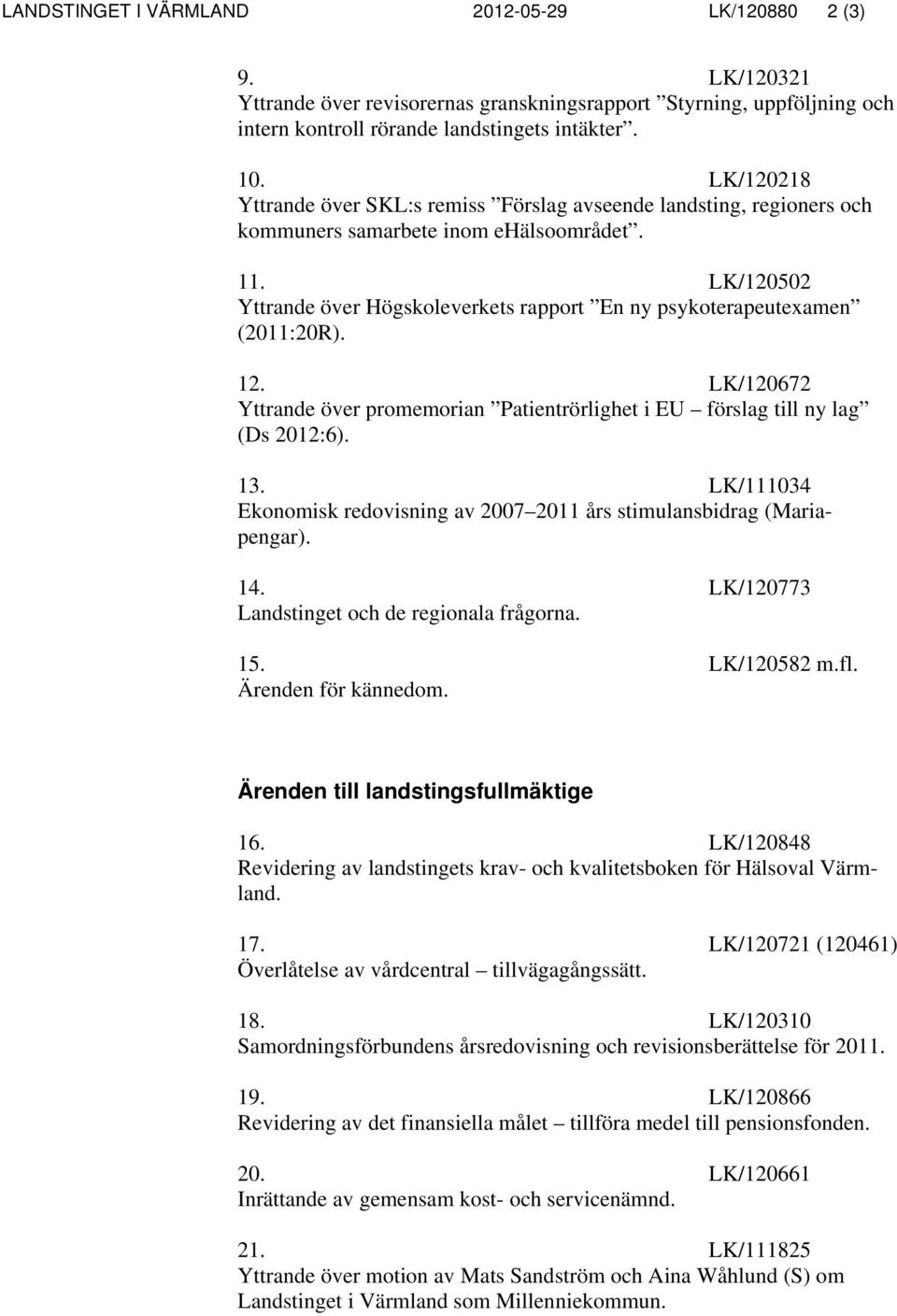 LK/120502 Yttrande över Högskoleverkets rapport En ny psykoterapeutexamen (2011:20R). 12. LK/120672 Yttrande över promemorian Patientrörlighet i EU förslag till ny lag (Ds 2012:6). 13.