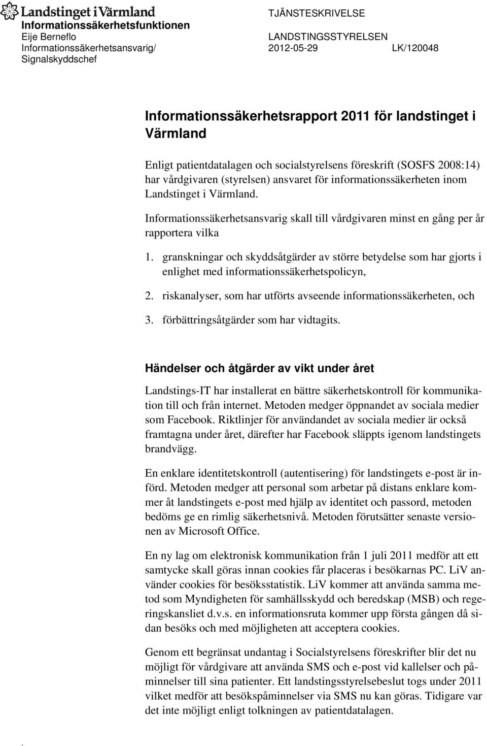 Informationssäkerhetsansvarig skall till vårdgivaren minst en gång per år rapportera vilka 1.