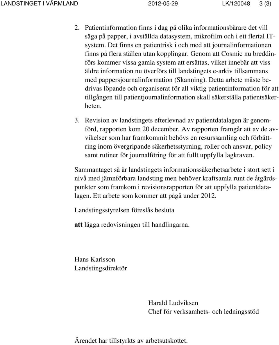 Genom att Cosmic nu breddinförs kommer vissa gamla system att ersättas, vilket innebär att viss äldre information nu överförs till landstingets e-arkiv tillsammans med pappersjournalinformation