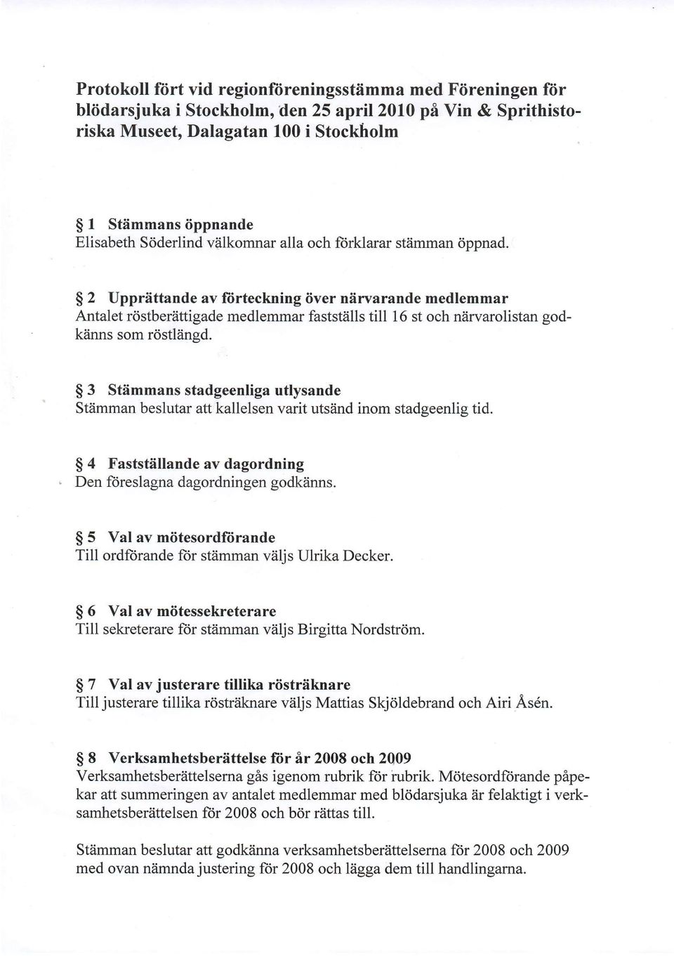 $ 2 Uppriittande av fiirteckning iiver niirvarande medlemmar Antalet rtistberiittigade medlemmar faststiills till 16 st och niirvarolistan godkiinns som rtistliingd.