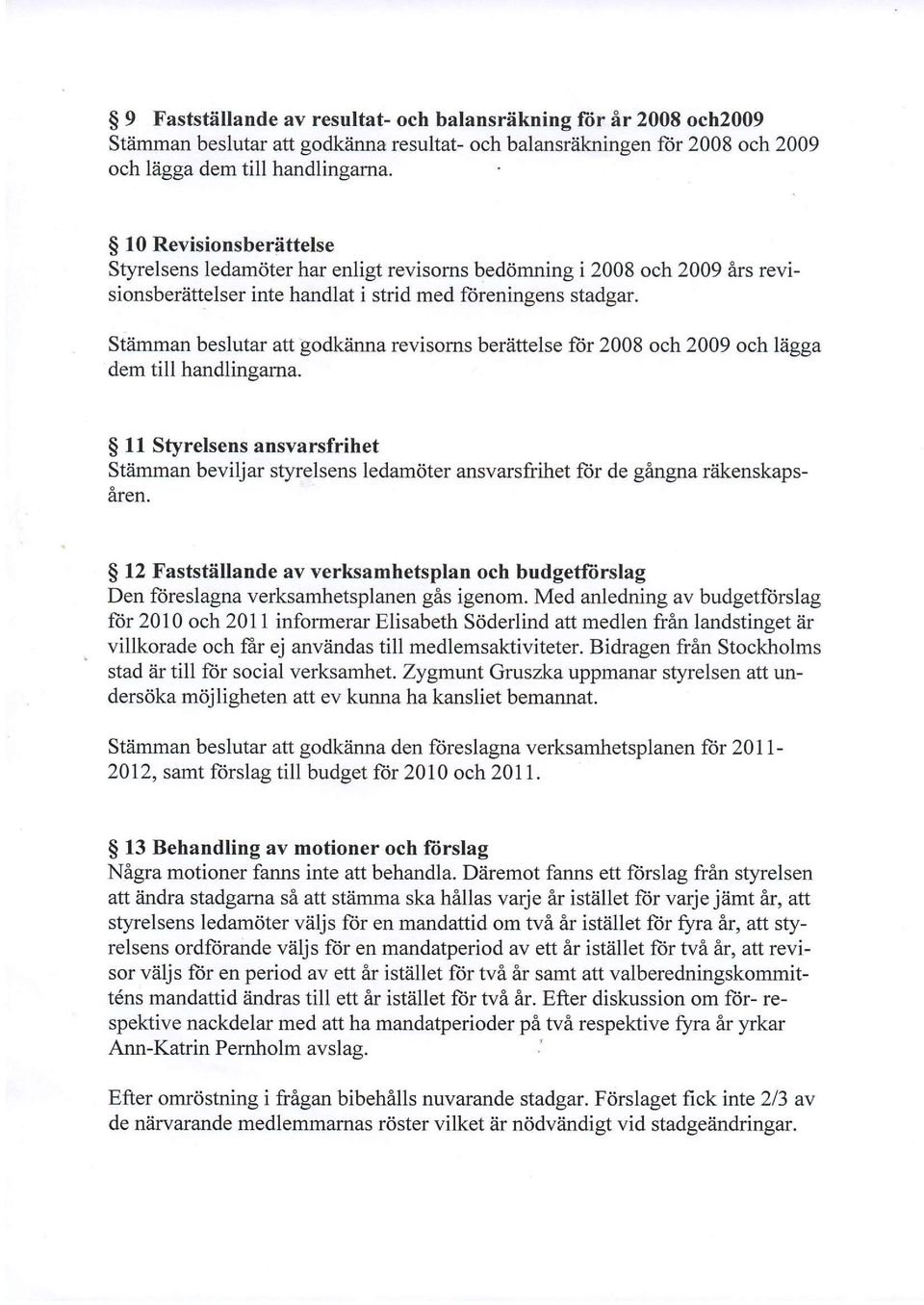 Stiimman beslutar att godkiirura revisorns beriittelse lor 2008 och 2009 och liigga dem till handlinsama.