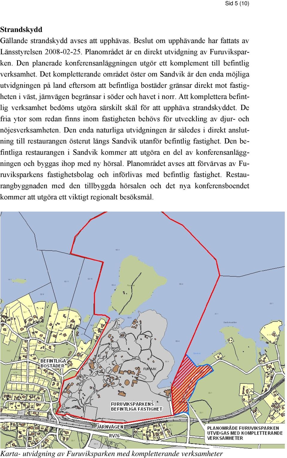 Det kompletterande området öster om Sandvik är den enda möjliga utvidgningen på land eftersom att befintliga bostäder gränsar direkt mot fastigheten i väst, järnvägen begränsar i söder och havet i
