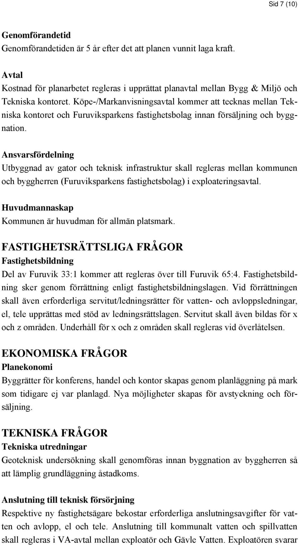 Ansvarsfördelning Utbyggnad av gator och teknisk infrastruktur skall regleras mellan kommunen och byggherren (Furuviksparkens fastighetsbolag) i exploateringsavtal.