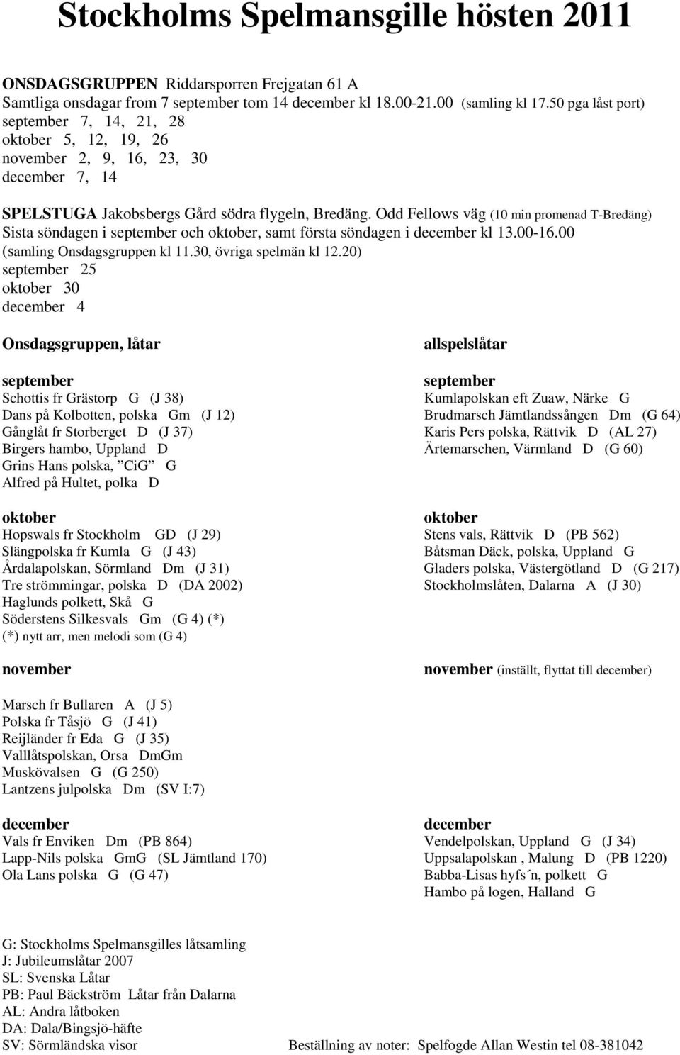 Odd Fellows väg (10 min promenad T-Bredäng) Sista söndagen i september och oktober, samt första söndagen i december kl 13.00-16.00 (samling Onsdagsgruppen kl 11.30, övriga spelmän kl 12.