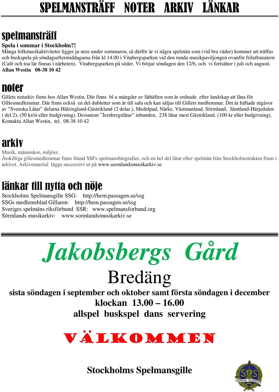 00 i Vitabergsparken vid den runda musikpaviljongen ovanför friluftsteatern (Café och toa lär finnas i närheten). Vitabergsparken på söder.