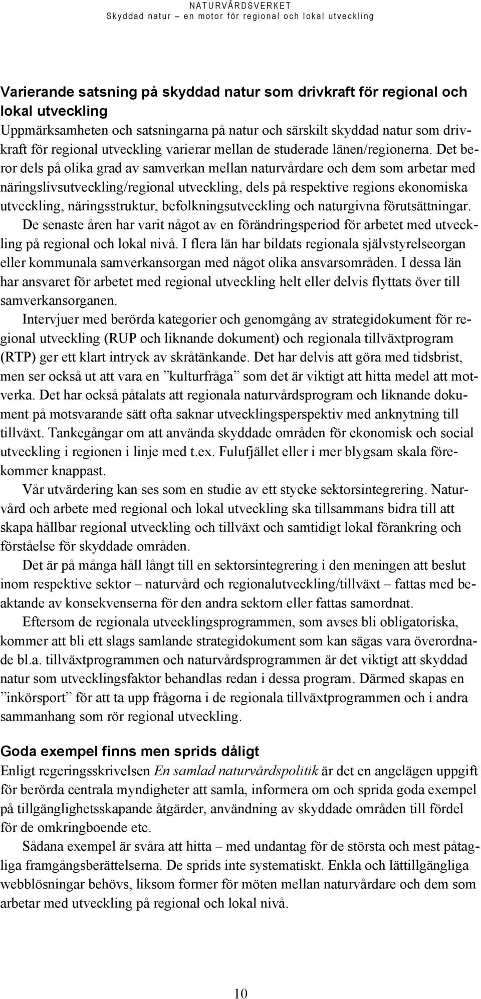 Det beror dels på olika grad av samverkan mellan naturvårdare och dem som arbetar med näringslivsutveckling/regional utveckling, dels på respektive regions ekonomiska utveckling, näringsstruktur,